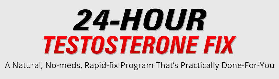The 24-Hour Testosterone Fix, A Natural, No-meds, Rapid-fix Program That’s Practically Done-For-You